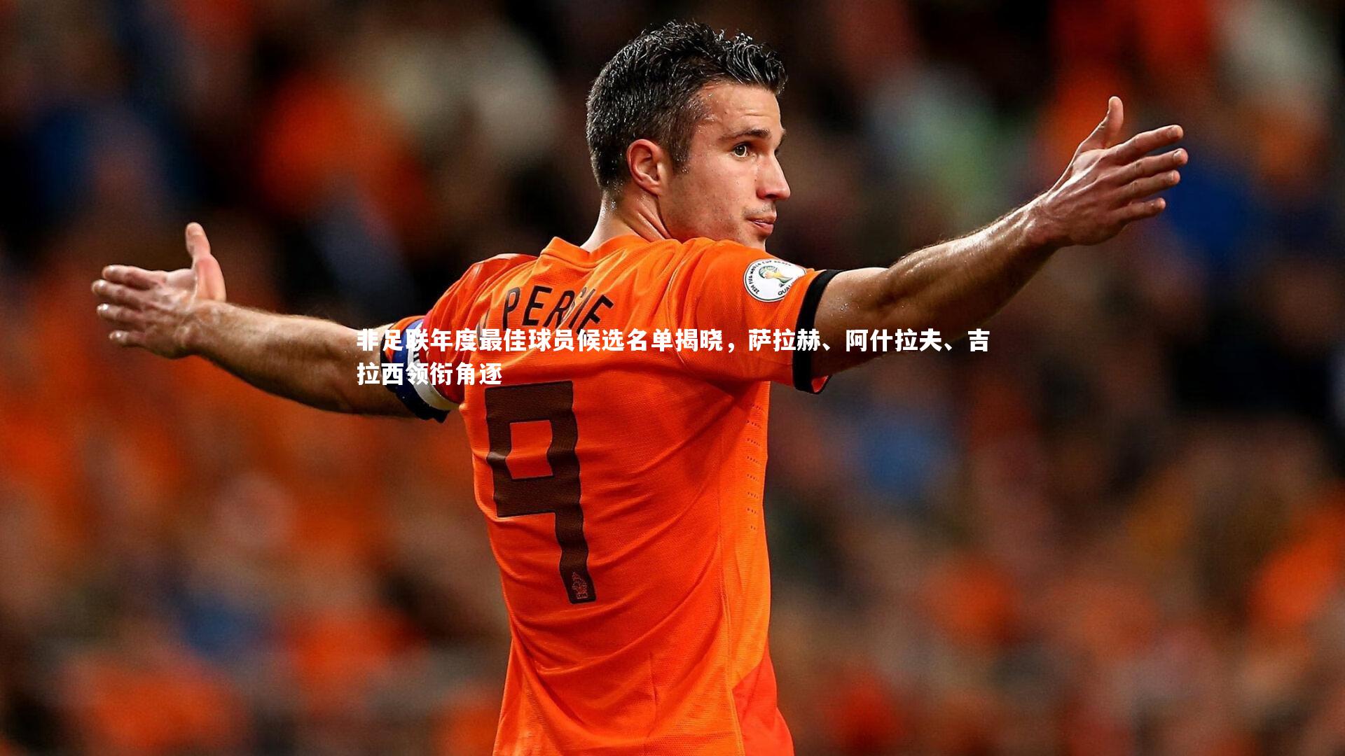ng体育平台-非足联年度最佳球员候选名单揭晓，萨拉赫、阿什拉夫、吉拉西领衔角逐-第1张图片-NG体育(南宫体育)官方网站 - NG SPORTS
